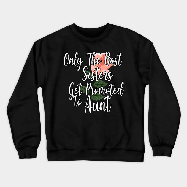 Only The Best Sisters Get Promoted To Aunt Gift - Cute Pink Floral Aunt Gift Idea Crewneck Sweatshirt by WassilArt